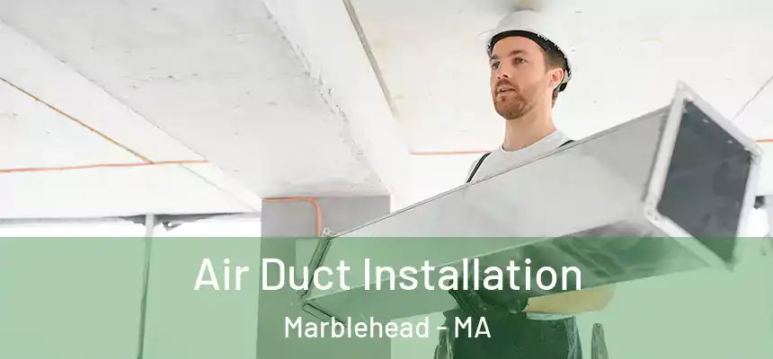 Air Duct Installation Marblehead - MA